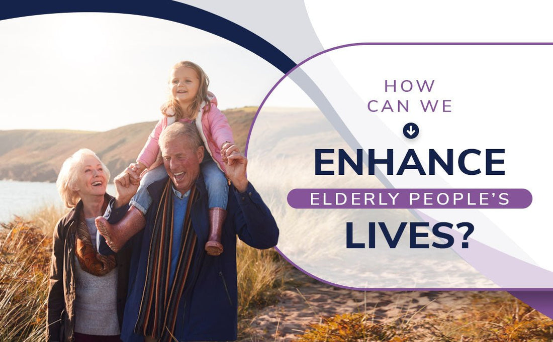 how can we enhance elderly peoples lives
