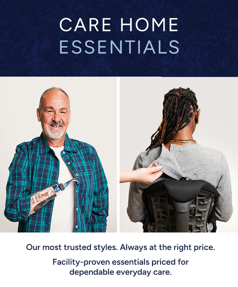 Care Home Essentials - Our most trusted styles. Always at the right price. Facility-proven essentials priced for dependable everyday care.