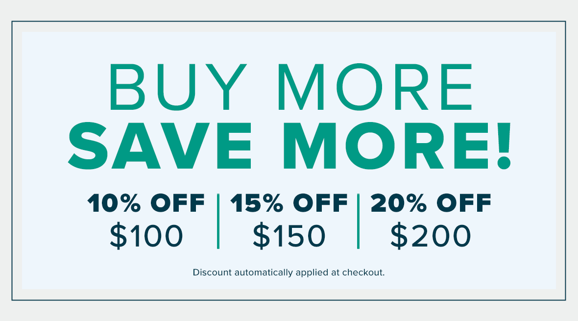 Buy More Save More! - 10% Off $100 - 15% Off $150 - 20% Off $200 - Discount automatically applied at checkout